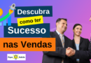 Postura do Vendedor e Experiência do Cliente: Os Pilares do Sucesso nas Vendas