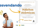 Descubra o Poder das Pequenas Mudanças com ‘Hábitos Atômicos’ de James Clear