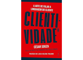 Clientividade: A Arte de Falar a Linguagem do Cliente - César Souza