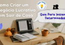 Como Criar um Negócio Lucrativo sem Sair de Casa