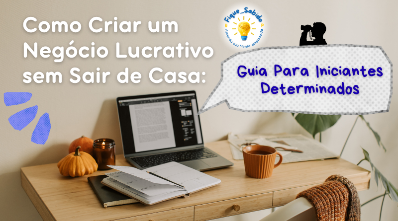 Como Criar um Negócio Lucrativo sem Sair de Casa