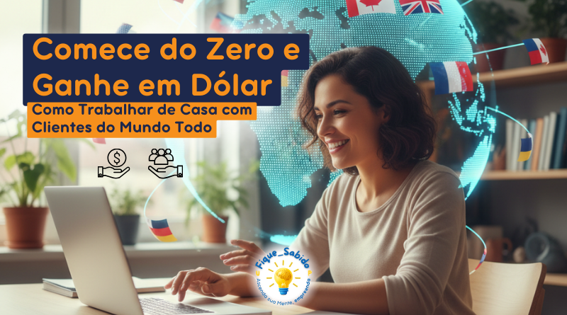 Comece do Zero e Ganhe em Dólar. Como Trabalhar de Casa com Clientes do Mundo Todo.
